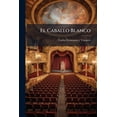 thumbnail image 1 of El Caballo Blanco : Estudio De Costumbres Teatrales... (Paperback), 1 of 1