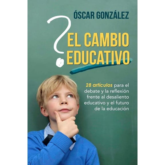 El cambio educativo: 28 artculos para el debate y la reflexin frente al desaliento educativo y el futuro de la educaci, (Paperback)