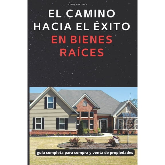 El Camino Hacia El Exito En Bienes Raices: gua completa para compra y venta de propiedes, (Paperback)