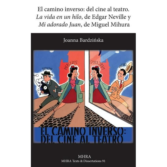 Modern Humanities Research Association. El Camino Inverso: del Cine Al Teatro. 'la Vida En Un Hilo', de Edgar Neville y 'mi Adorado Juan', d, (Hardcover)