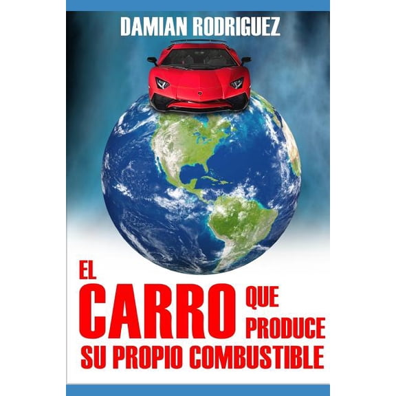 EL CARRO QUE PRODUCE SU PROPIO COMBUSTIBLE Spanish Edition Paperback 1719800677 9781719800679 DAMIAN RODRIGUEZ