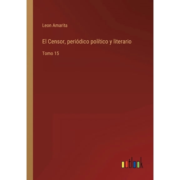 El Censor, peridico poltico y literario: Tomo 15, (Paperback)