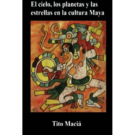 El Cielo, los Planetas y las Estrellas en la Cultura Maya, (Paperback)