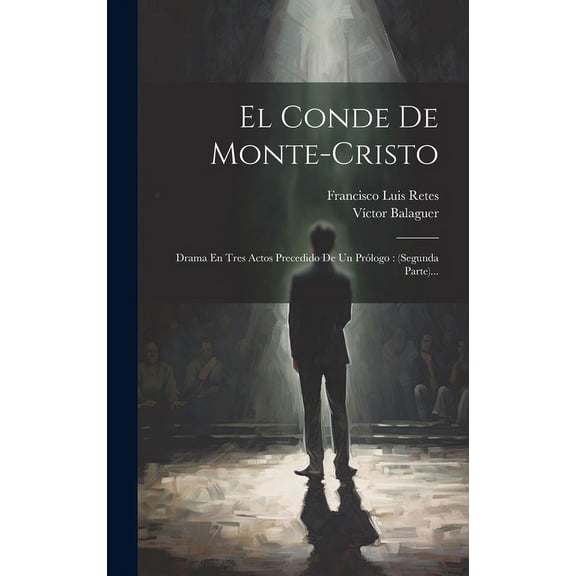 El Conde De Monte-cristo: Drama En Tres Actos Precedido De Un Prlogo: (segunda Parte)..., (Hardcover)