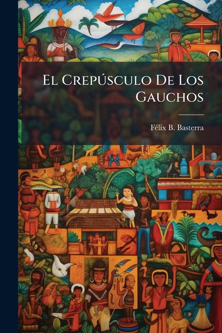 El Crepsculo De Los Gauchos : (Estado Actual De La Repblica Argentina) (Paperback)
