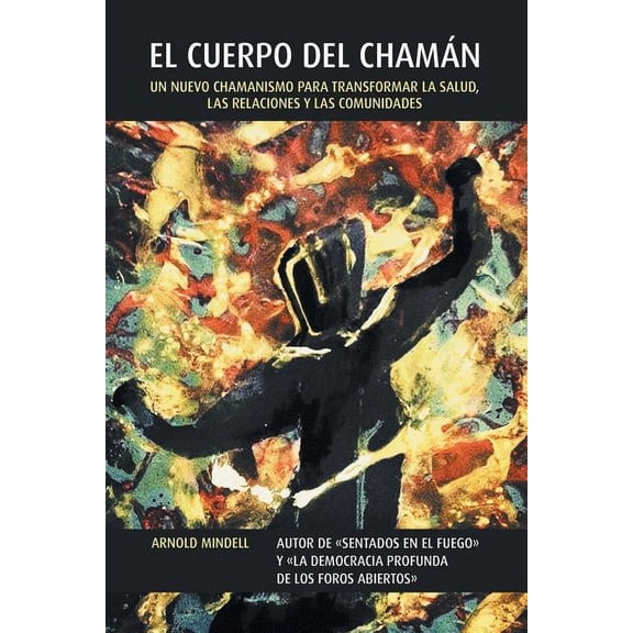 El Cuerpo del Chamn: Un Nuevo Chamanismo Para Transformar La Salud, Las Relaciones y Las Comunidades, (Paperback)