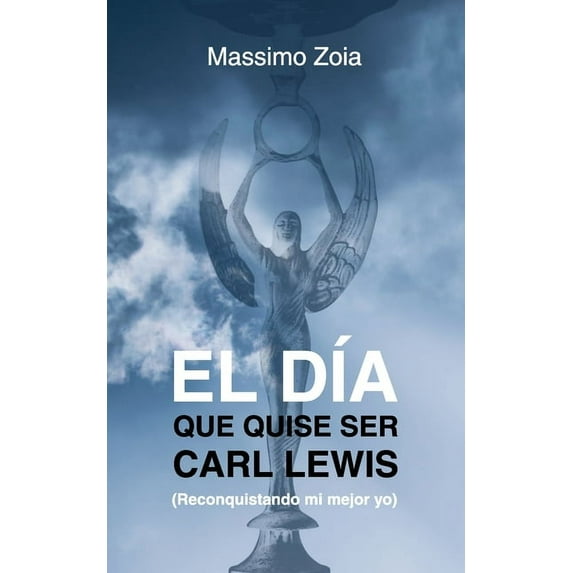 El Día Que Quise Ser Carl Lewis : (Reconquistando mi mejor yo) (Paperback)