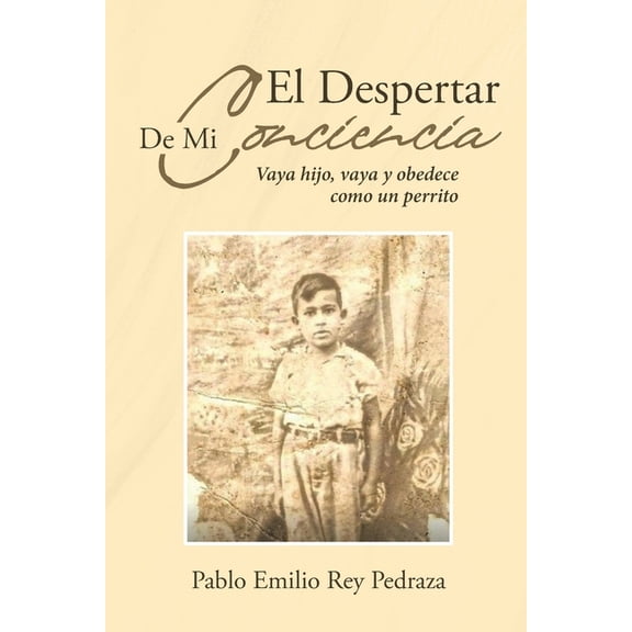El Despertar De Mi Conciencia: Vaya hijo, vaya y obedece como un perrito, (Paperback)