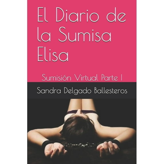 El Diario de la Sumisa Elisa: El Diario de la Sumisa Elisa (Paperback)