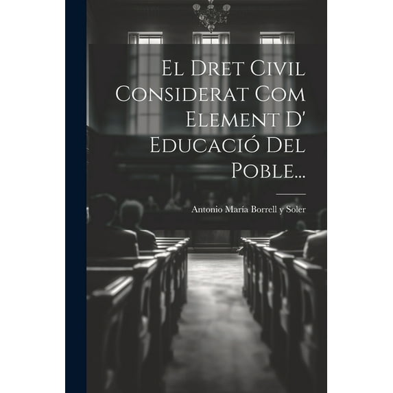 El Dret Civil Considerat Com Element D' Educació Del Poble... (Paperback)