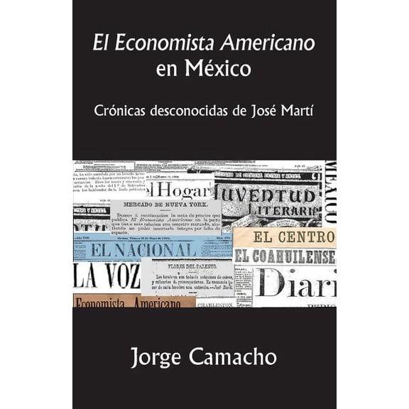El Economista Americano en Mxico: Crnicas desconocidas de Jos Mart (Paperback) by Jorge Camacho