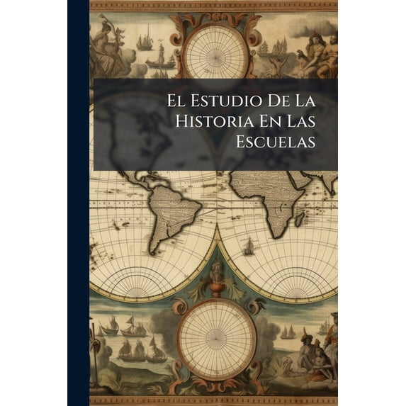 El Estudio De La Historia En Las Escuelas : Informe Á La Asociación Americana De Historia Por La Comisión De Los Siete (Paperback)