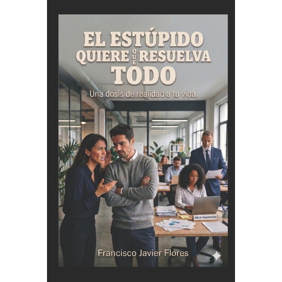 La Felicidad No Es Gratis, Tienes Que Lu El Estupido Quiere Que Resuelva Todo.: Una Dosis de Realidad a Tu Vida., (Paperback)