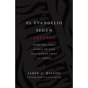 El Evangelio Seg n Satan s Ocho Mentiras Acerca de Dios Que Suenan Como La Verdad Paperback