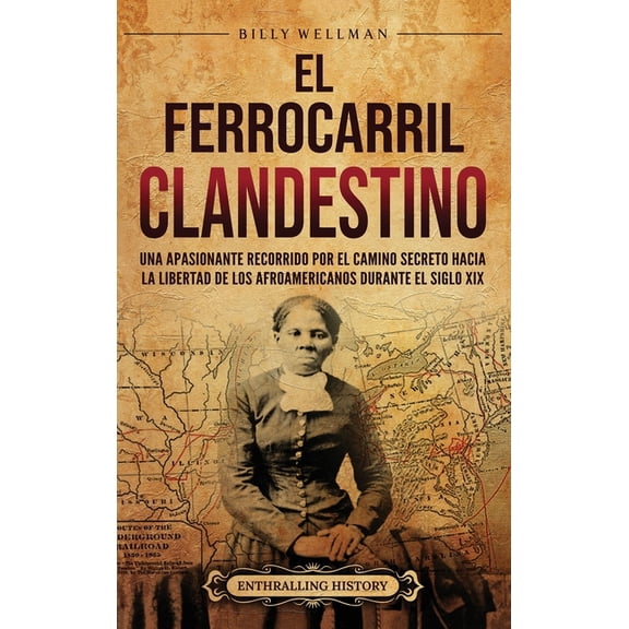 El Ferrocarril clandestino: Una apasionante recorrido por el camino secreto hacia la libertad de los afroamericanos dura, (Hardcover)