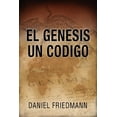 thumbnail image 1 of El Génesis Un Código: Demuestra un alineamiento entre los tiempos de eventos claves en el libro de Génesis con aquellos derivados de observaciones científicas (Paperback), 1 of 1