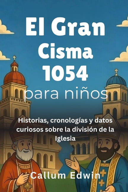 El Gran Cisma 1054 para niÃ±os: Historias, cronologÃ­as y datos curiosos sobre la divisiÃ³n de la Iglesia, (Paperback)