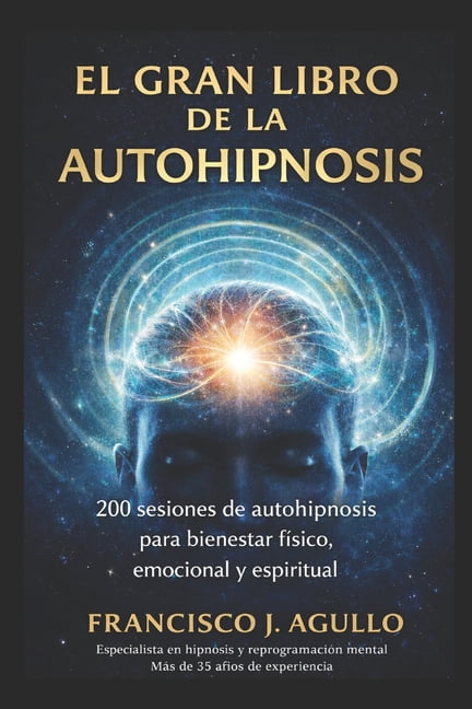 El Gran Libro de la Autohipnosis: 200 Sesiones de autohipnosis para bienestar fÃ­sico, emocional y espiritual, (Paperback)