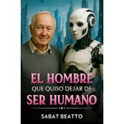 El Hombre Que Quizo Dejar de Ser Humano, Paperback