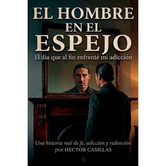 El Hombre en el Espejo: El da en que por fin enfrent mi adiccin, (Paperback)