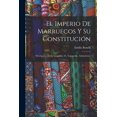 thumbnail image 1 of El Imperio de Marruecos y su ConstituciÃ³n: DescripciÃ³n de su GeografÃ­a, IA, TopografÃ­a, Administraci, (Paperback), 1 of 1
