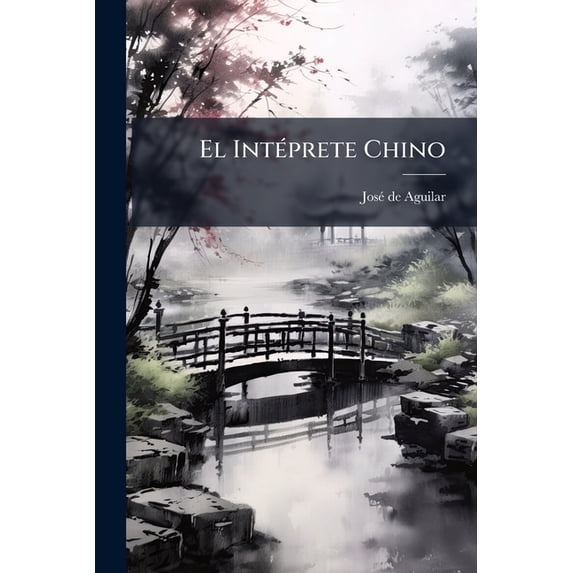 El Intéprete Chino : Coleccion De Frases Sencillas Y Analizadas Para Aprender El Idioma Oficial De Chinaar-regladas Al Caste Uaño Por José De Aguilar (Paperback)