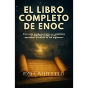 El Libro Completo de Enoc Profec as antiguas, visiones celestiales y verdades ocultas de las Escrituras perdidas de los, Paperback