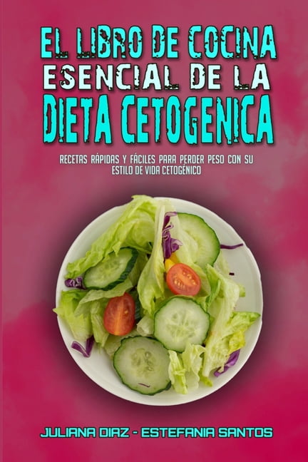 El Libro De Cocina Esencial De La Dieta Cetog�nica: Recetas R�pidas Y F�ciles Para Perder Peso Con Su Estilo De Vida Cet