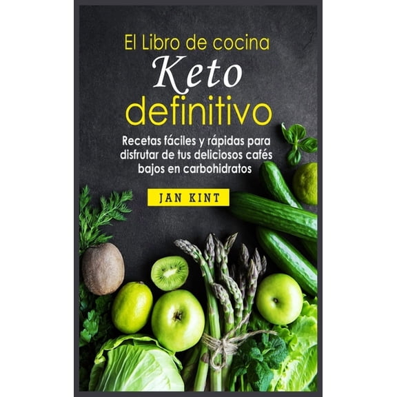 El Libro de cocina Keto definitivo: Recetas faciles y rapidas para disfrutar de tus deliciosos cafes bajos en carbohidratos (Hardcover)