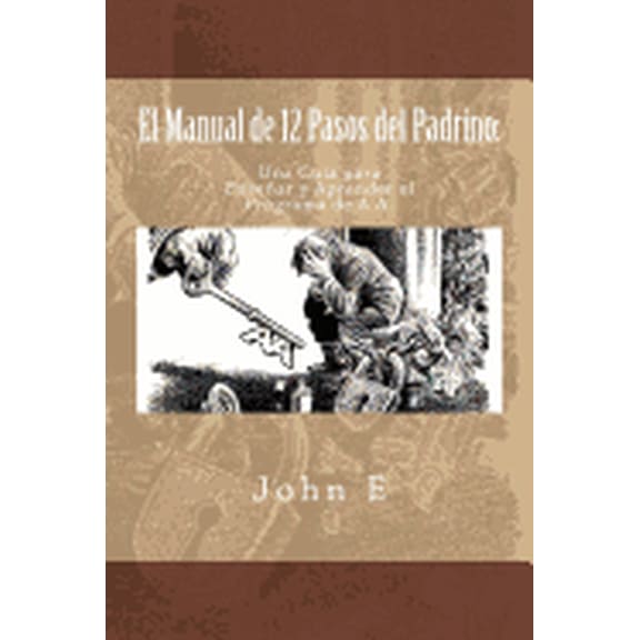 El Manual de 12 Pasos del Padrino: Una Guia para Ensenar y Aprender el Programa (Paperback) by John E