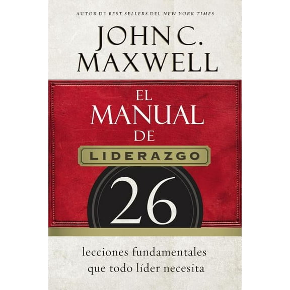 El Manual de Liderazgo: 26 Lecciones Fundamentales Que Todo Lder Necesita, (Paperback)