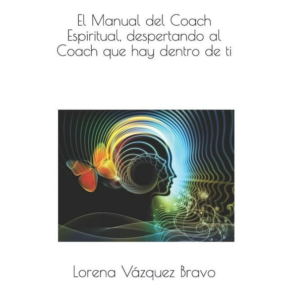 El Manual del Coach Espiritual, despertando al Coach que hay dentro de ti. (Paperback) by Lorena Vázquez Bravo