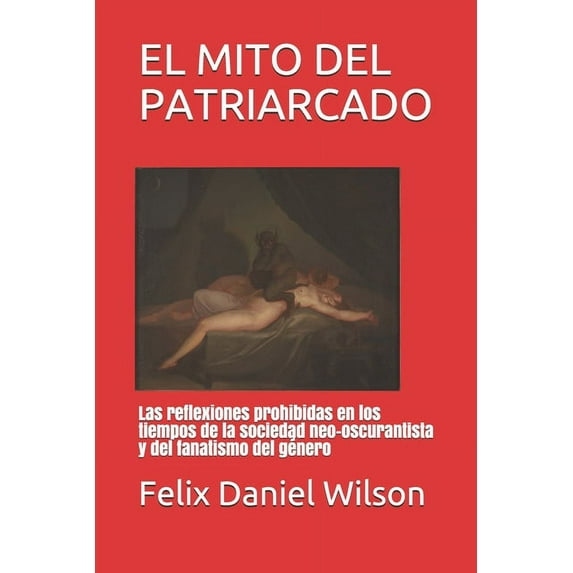 Feminismo Radical: El Mito del Patriarcado: Las reflexiones prohibidas en los tiempos de la sociedad neo-oscurantista y del fanatismo del género (Paperback)
