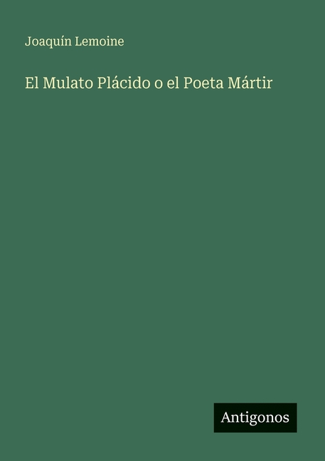 El Mulato PlÃ¡cido o el Poeta MÃ¡rtir, (Paperback)