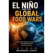 Global Crisis Investing El Ni o and the Global Food Wars How Heat, Water, and Finance Are Reshaping the Global Economy, Book 58, Paperback