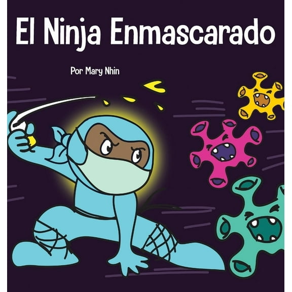 El Ninja Enmascarado: Un libro para nios sobre la bondad y la prevencin de la propagacin del racismo y los virus, (Hardcover)