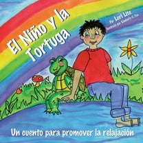 El Nio Y La Tortuga: Un Cuento De Relajacin Diseada Para Ayudar A Los Nios Incrementar Su Creatividad Mientras Disminuyen Los Niveles De Estrs Y