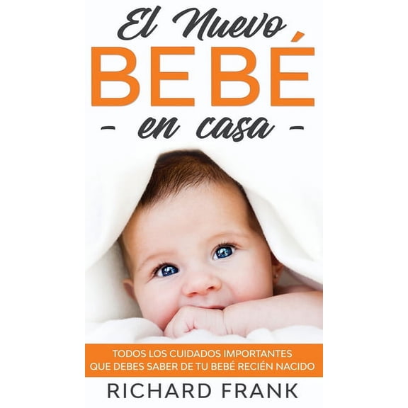 El Nuevo Beb en Casa : Todos los Cuidados Importantes que debes Saber de tu Beb Recin Nacido (Hardcover)