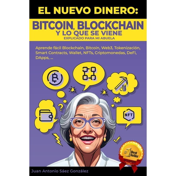 Para Que Se Lo Puedas Expliar A Tu Abuel El Nuevo Dinero: BITCOIN, BLOCKCHAIN Y LO QUE SE VIENE Explicado para mi abuela: Aprende fcil Blockchain, bitcoin, Web3, (Paperback)