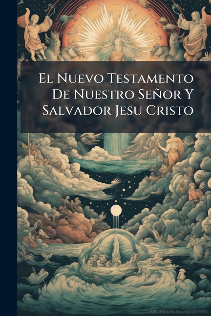El Nuevo Testamento De Nuestro Señor Y Salvador Jesu Cristo : Traducido ...