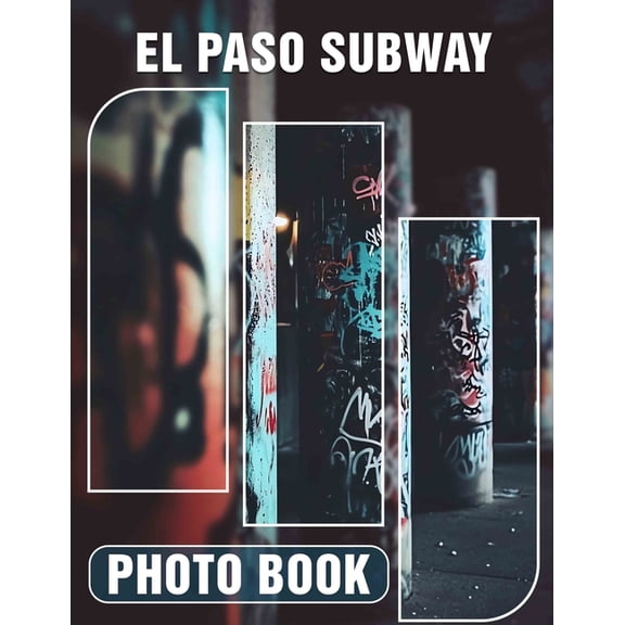 El Paso Subway Photo Book: Explore Vibrant Subway Scenes Of El Paso Captured In 40 Stunning Images, (Paperback)