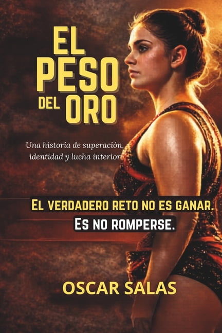 El Peso del Oro: Una historia de lucha, aceptaciÃ³n y superaciÃ³n en la gimnasia rÃ­tmica, (Paperback)
