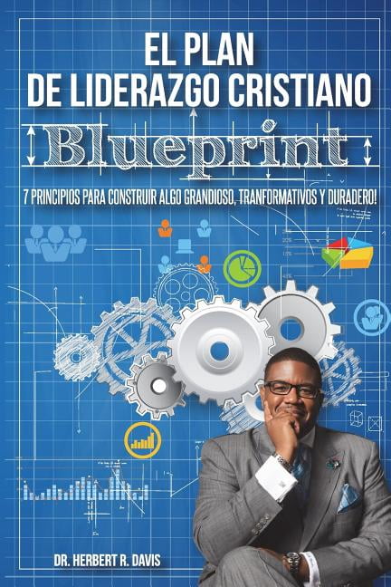 El Plan De Liderazgo Cristiano Blueprint: 7 Principios Para Construir Algo Grandioso, Transformativo y Duradero! (Paperback)