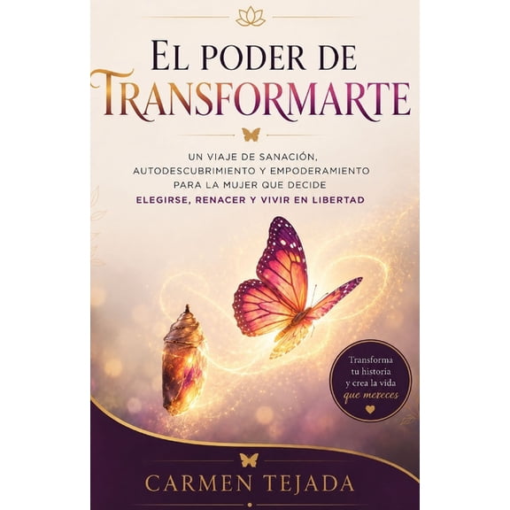 El Poder de Transformarte: Un Viaje de Sanacin, Autodescubrimiento y Empoderamiento para la Mujer que decide Elegirse, , (Paperback)