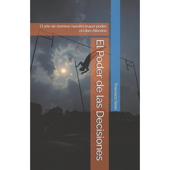 Coaching y Liderazgo de Alto Impacto: El El Poder de las Decisiones: El arte de dominar nuestro mayor poder, el Libre Albedro, Book 3, (Paperback)