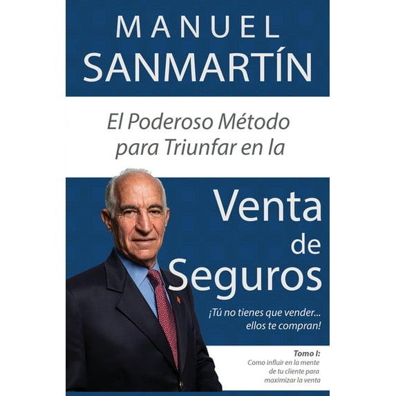 El Poderoso Método para Triunfar en la Venta de Seguros: Cómo influir en la mente de tu cliente para maximizar la venta, (Paperback)