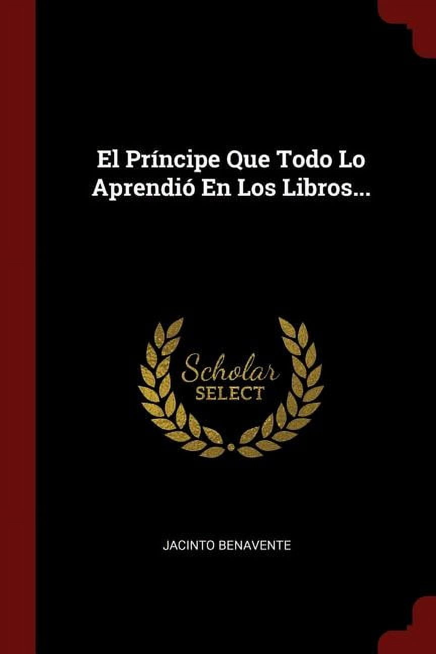El Príncipe Que Todo Lo Aprendió En Los Libros..., (Paperback)