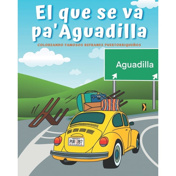 Coloreando a Puerto Rico: El Que Se Va Pa' Aguadilla: Colorea/Pinta y Descifra Famosos Refranes Puertorriqueos (Paperback)