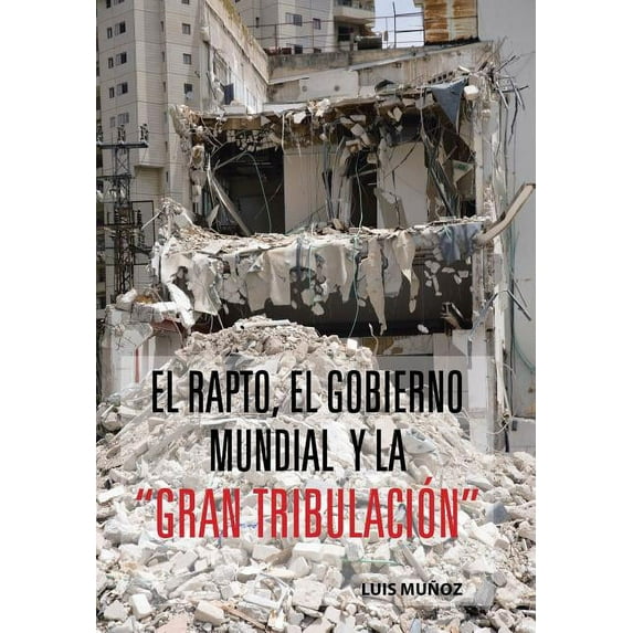 El Rapto, El Gobierno Mundial y La Gran Tribulacion (Hardcover)