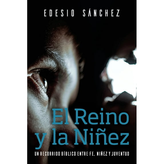 El Reino y la Niñez: Un Recorrido BÃblico entre Fe, Niñez y Juventud, (Paperback)